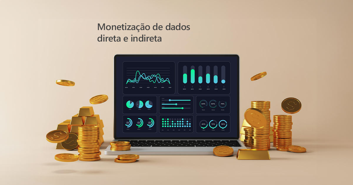 Quais as diferenças entre monetização de dados direta e indireta? Entenda.